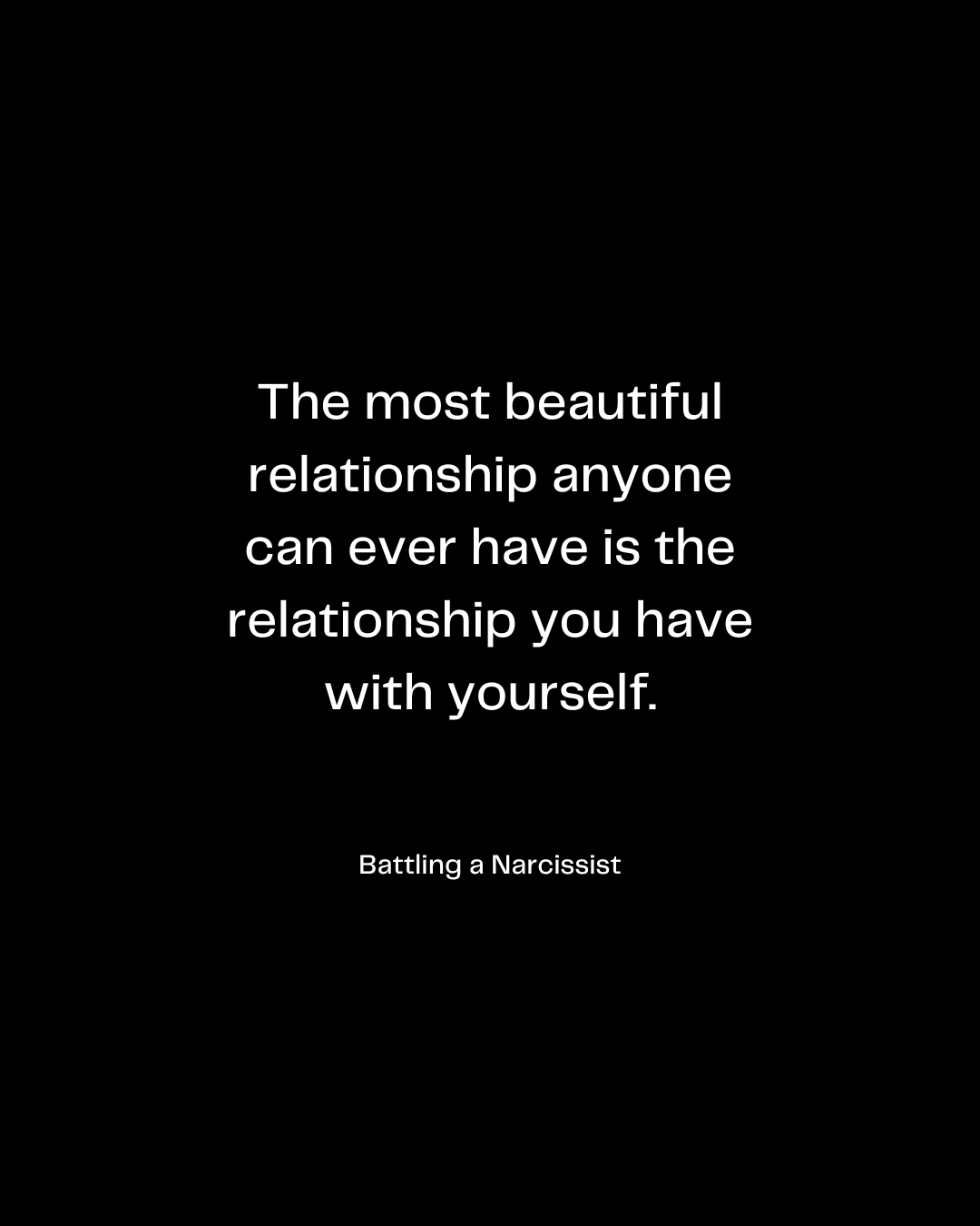 The most beautiful relationship anyone can ever have is the relationship you have with yourself.
