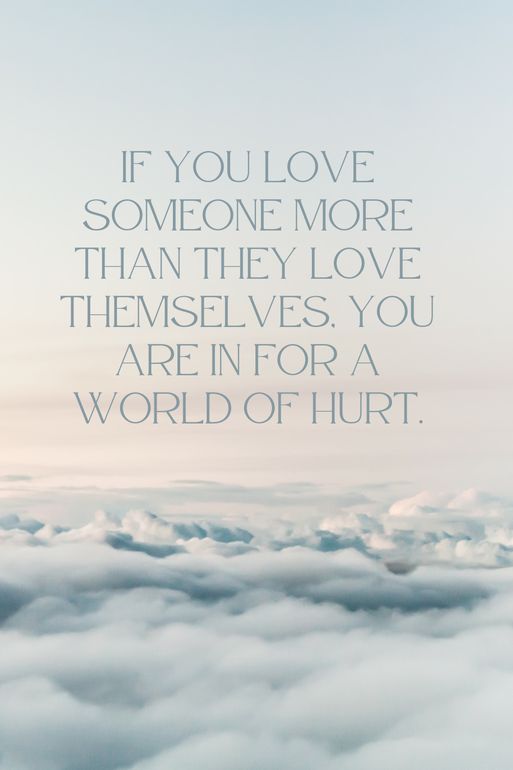 if you love someone more than they love themselves, you are in for a world of hurt.