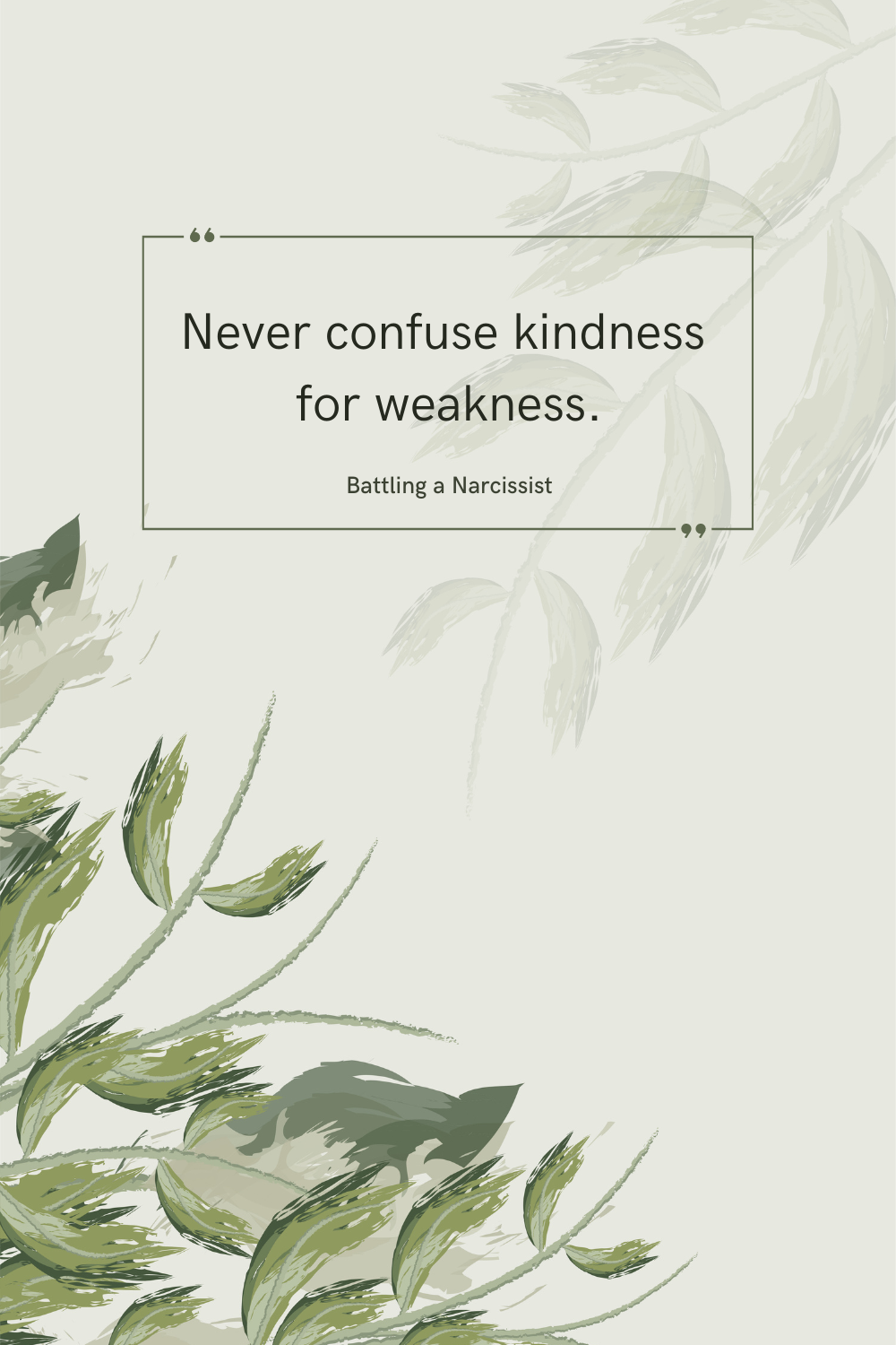 Never confuse kindness for weakness.
