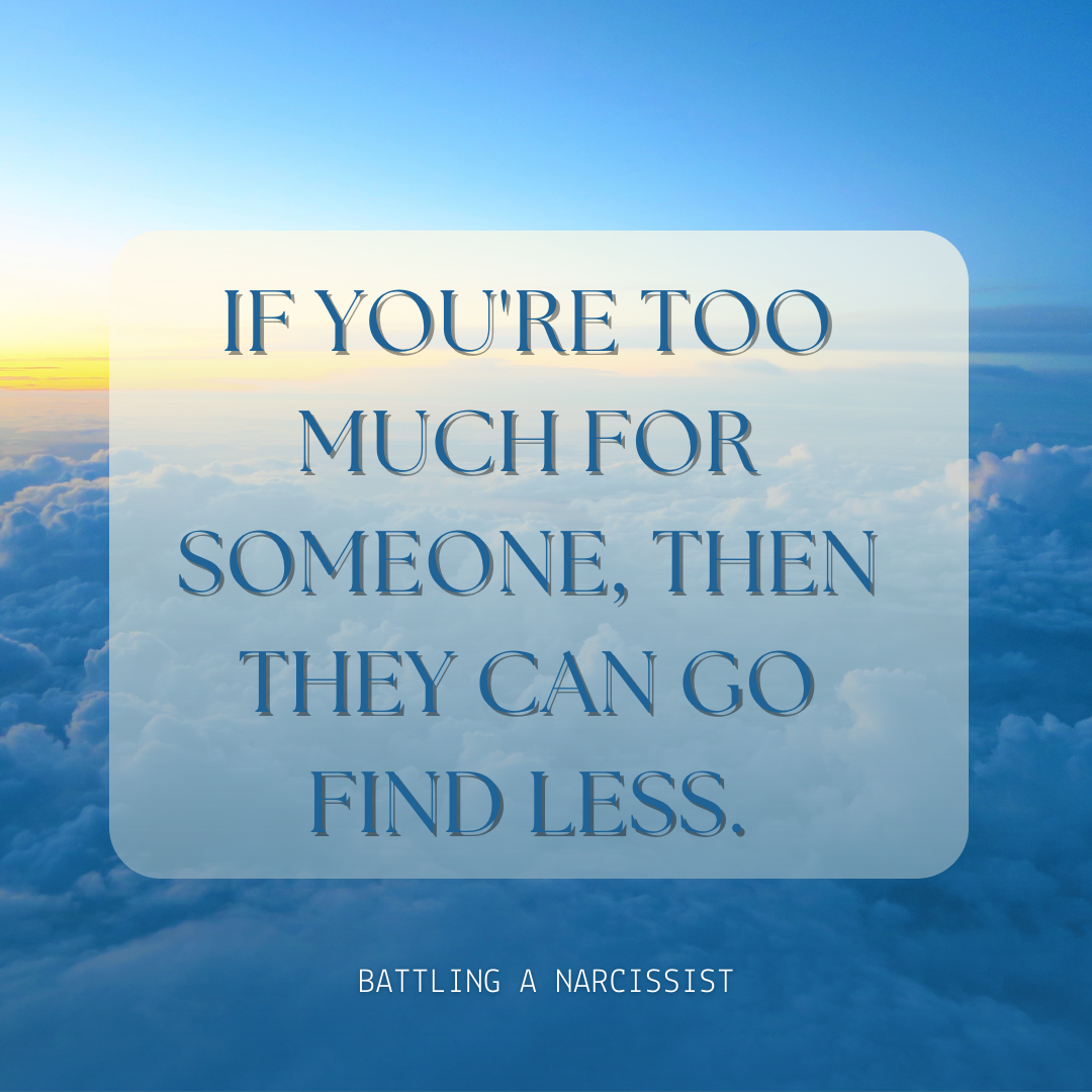 If you're too much for someone, then they can go find less.